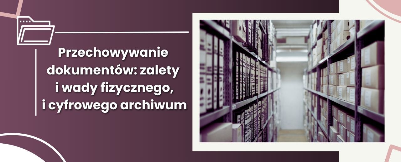 Przechowywanie dokumentów: zalety i wady fizycznego, i cyfrowego archiwum