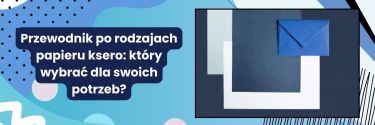 Przewodnik po rodzajach papieru ksero: który wybrać dla swoich potrzeb?