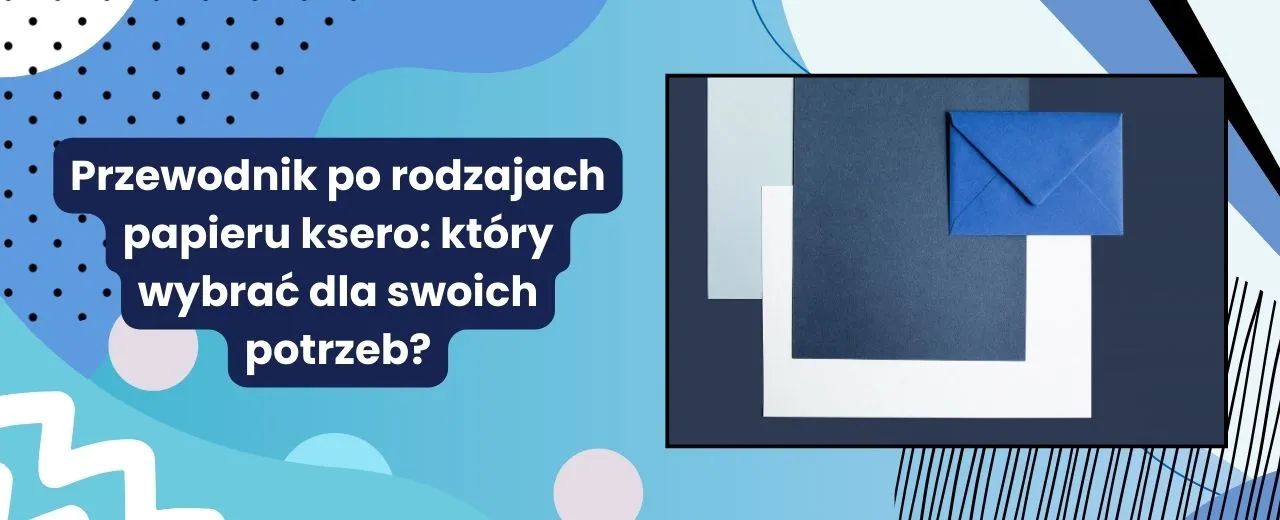 Przewodnik po rodzajach papieru ksero: który wybrać dla swoich potrzeb?