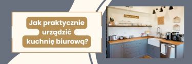 Jak praktycznie urządzić kuchnię biurową?