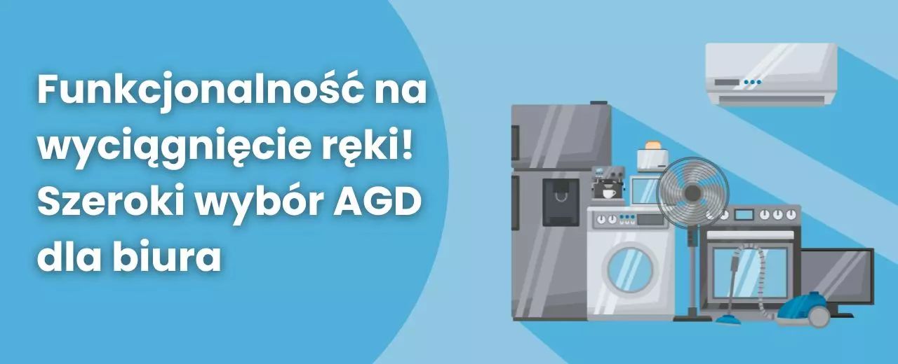 Funkcjonalność na wyciągnięcie ręki! Szeroki wybór AGD dla biura